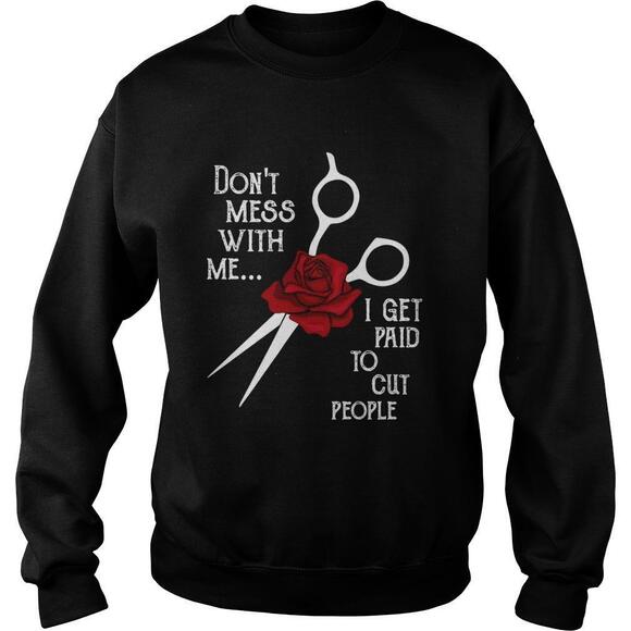 Other - Dont Mess With Me I Get Paid To Cut People Shirt